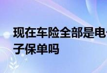 现在车险全部是电子保单吗 现在车险都是电子保单吗